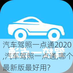 汽车驾照一点通2020,汽车驾照一点通,哪个最新版最好用?