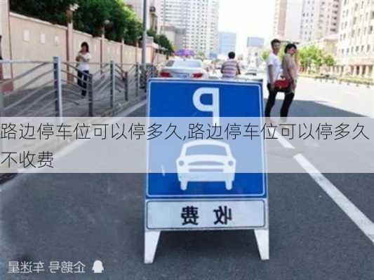 路边停车位可以停多久,路边停车位可以停多久不收费