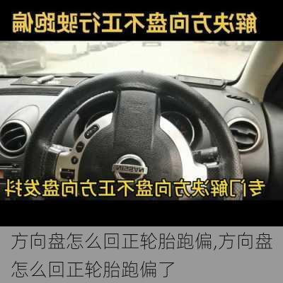 方向盘怎么回正轮胎跑偏,方向盘怎么回正轮胎跑偏了