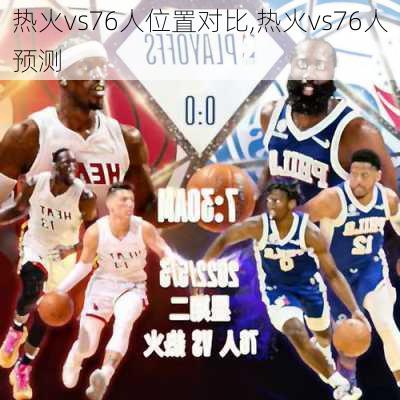 热火vs76人位置对比,热火vs76人预测