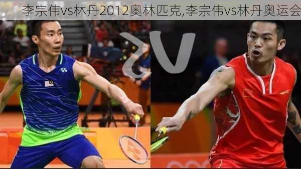 李宗伟vs林丹2012奥林匹克,李宗伟vs林丹奥运会