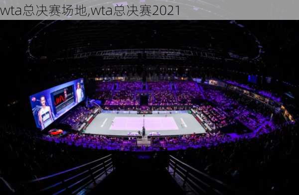 wta总决赛场地,wta总决赛2021