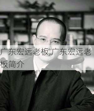 广东宏远老板,广东宏远老板简介