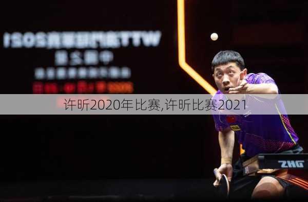 许昕2020年比赛,许昕比赛2021