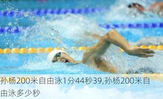 孙杨200米自由泳1分44秒39,孙杨200米自由泳多少秒