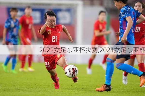 2022女足东亚杯决赛,2021女足东亚杯