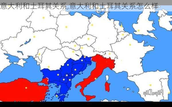 意大利和土耳其关系,意大利和土耳其关系怎么样