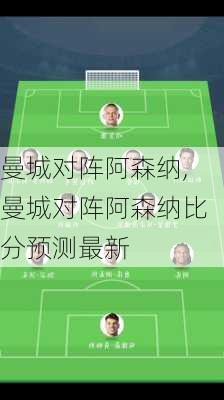 曼城对阵阿森纳,曼城对阵阿森纳比分预测最新