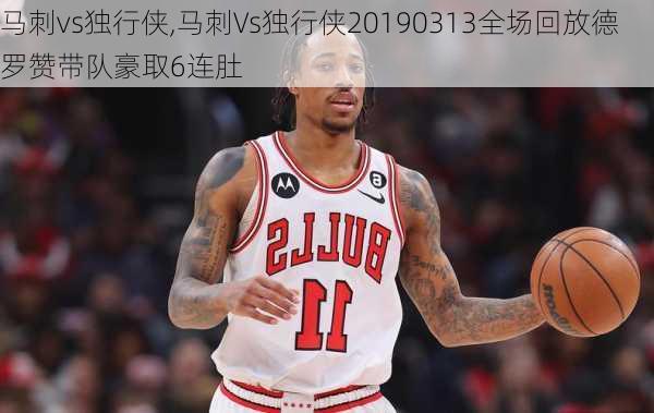 马刺vs独行侠,马刺Vs独行侠20190313全场回放德罗赞带队豪取6连肚