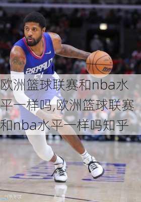 欧洲篮球联赛和nba水平一样吗,欧洲篮球联赛和nba水平一样吗知乎