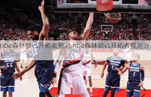 nba森林狼vs开拓者预测,nba森林狼vs开拓者预测分析